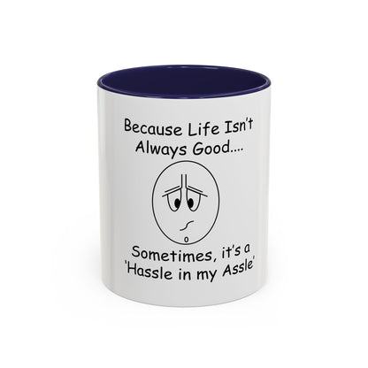 Because Life isn't Always Good ... Hassle in my Assle! Mug