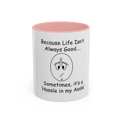 Because Life isn't Always Good ... Hassle in my Assle! Mug